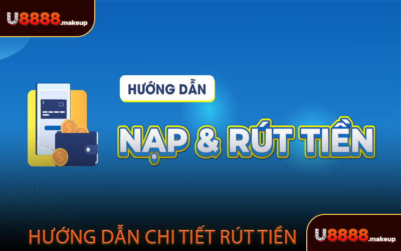 Rút Tiền U8888 - Hướng dẫn chi tiết rút tiền từ U8888