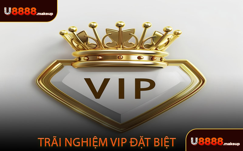 Trãi nghiệm VIP đặt biệt dành cho thành viên U8888