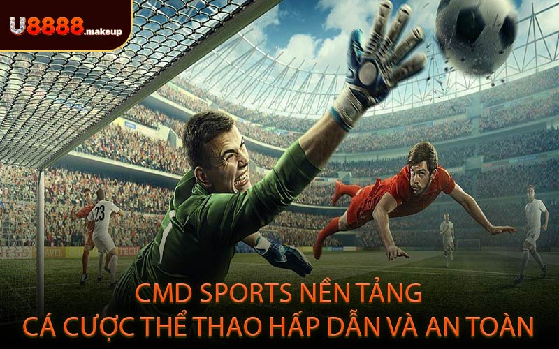 CMD Sports nền tảng cá cược thể thao hấp dẫn và an toàn