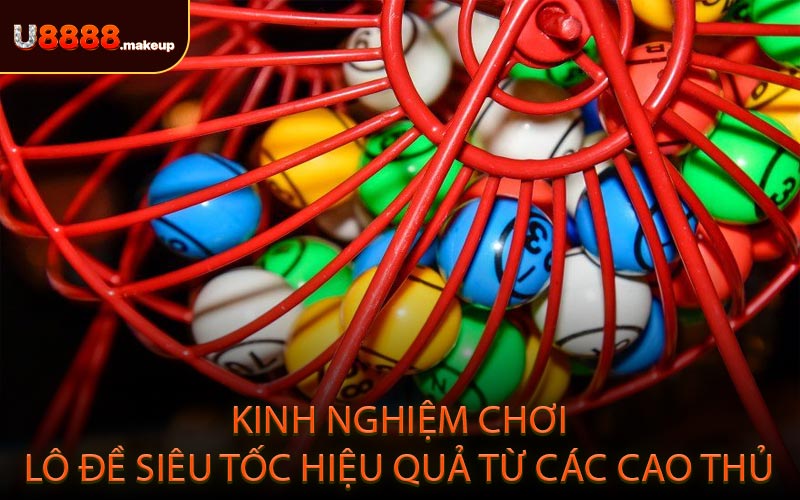 Kinh nghiệm chơi lô đề siêu tốc hiệu quả từ các cao thủ