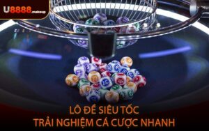 Lô đề siêu tốc trải nghiệm cá cược nhanh