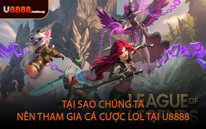Tại Sao Chúng Ta Nên Tham Gia Cá Cược LOL Tại U8888