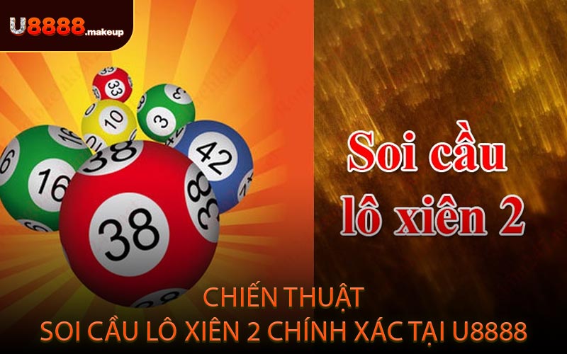 Chiến Thuật Soi Cầu Lô Xiên 2 Chính Xác Tại U8888